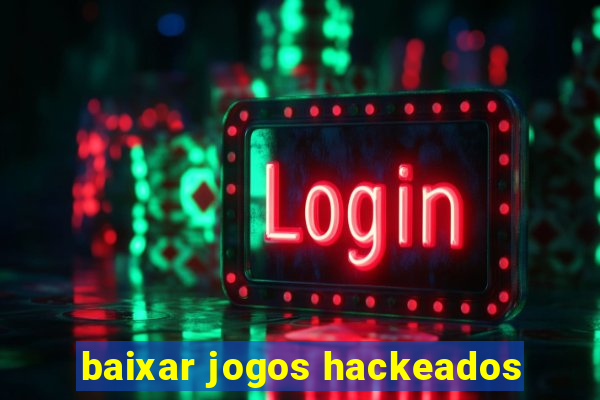 baixar jogos hackeados